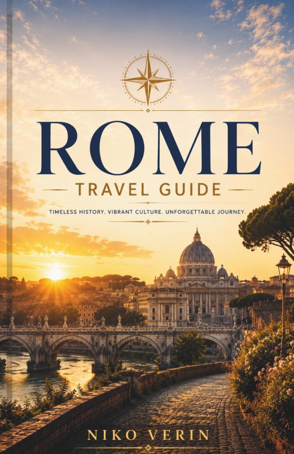 ROME TRAVEL GUIDE 2026/2027: Wander through timeless streets, hidden corners, and unforgettable moments with practical tips for every traveler