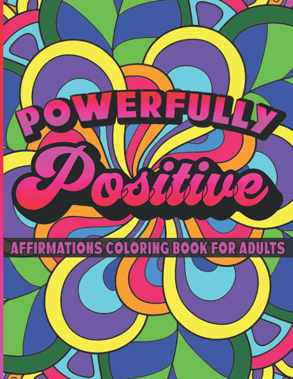 Powerfully Positive: Affirmations Coloring Book For Adults