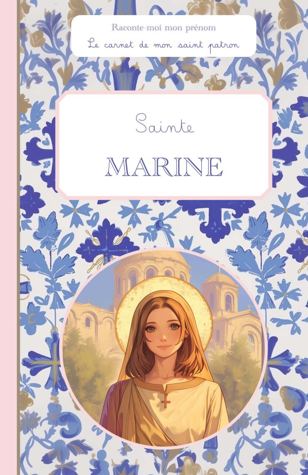 Sainte Marine, le carnet de mon saint patron, 6-10 ANS: Raconte-moi mon prénom