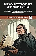 The Collected Works of Martin Luther: The Ninety-five Theses, The Bondage of the Will, The Catechism and others (Grapevine Press)