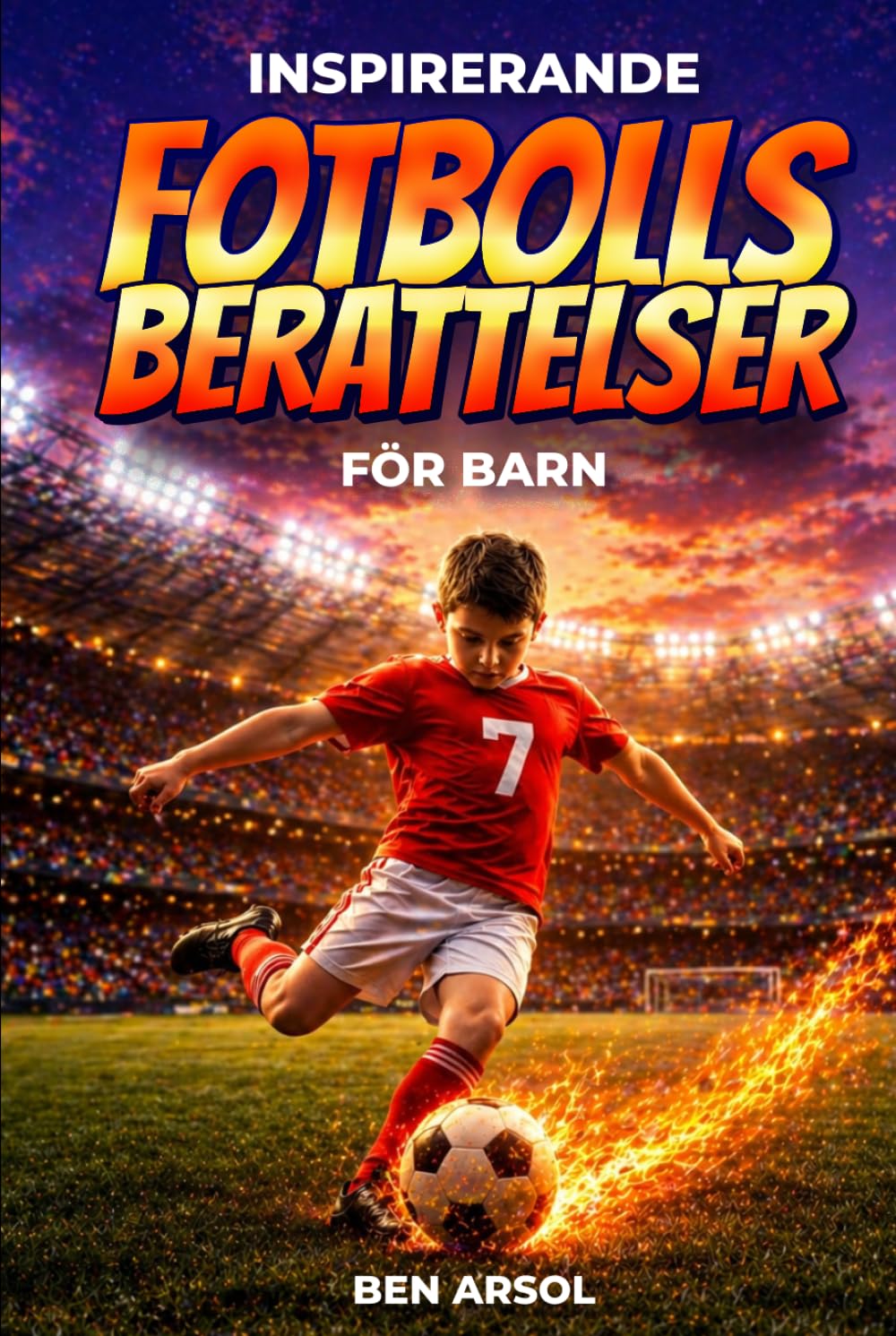 Inspirerande fotbolls berättelser för barn: 15 inspirerande sanna fotbolls berättelser för unga läsare med lektioner i mod, uthållighet och att aldrig ge upp