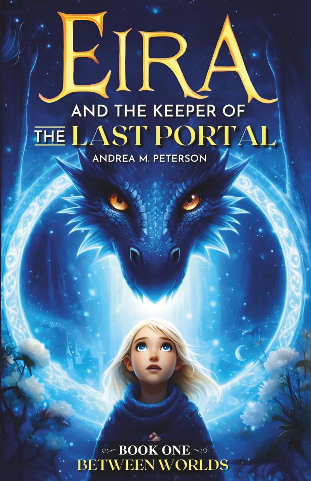 Eira and the Keeper of the Last Portal – Book One: Between Worlds: A Mythic Fantasy Adventure About Portals, Lost Worlds, Dragons, Magic, and Hidden Powers
