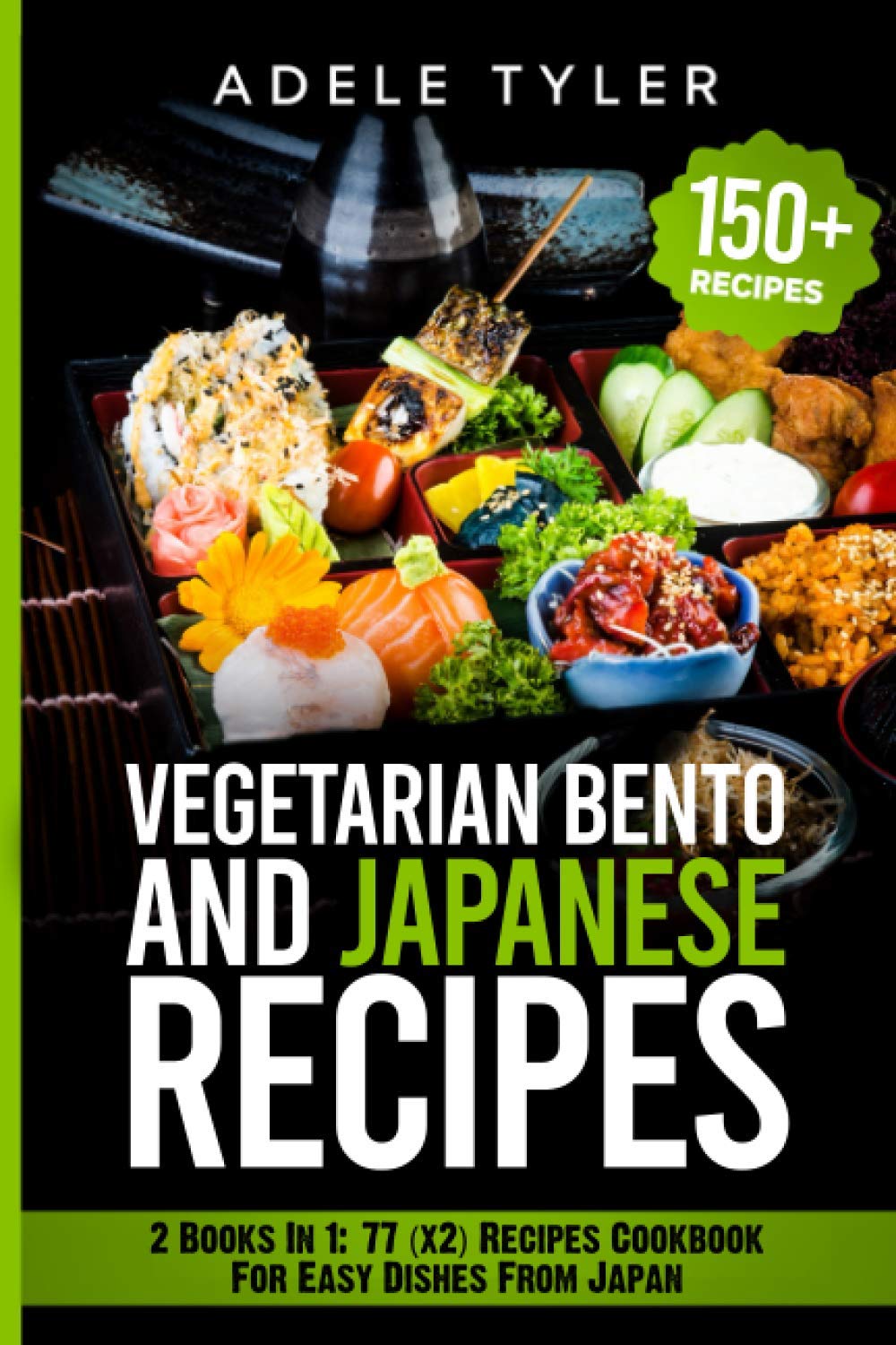 Japanese Cookbook And Vegetarian Bento: 2 Books In 1: 77 (x2) Recipes For Easy Dishes From Japan