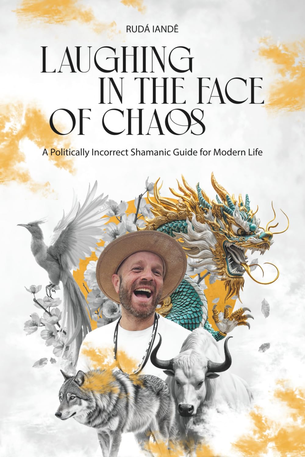 Laughing in the Face of Chaos: A Politically Incorrect Shamanic Guide for Modern Life