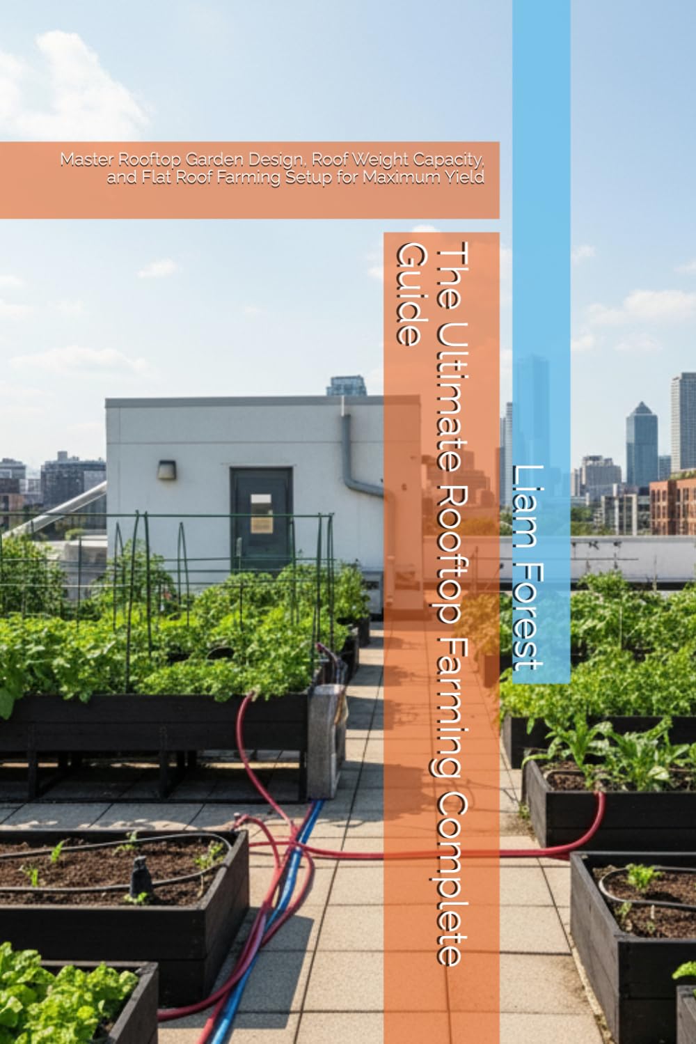 The Ultimate Rooftop Farming Complete Guide: Master Rooftop Garden Design, Roof Weight Capacity, and Flat Roof Farming Setup for Maximum Yield (Urban Farming)