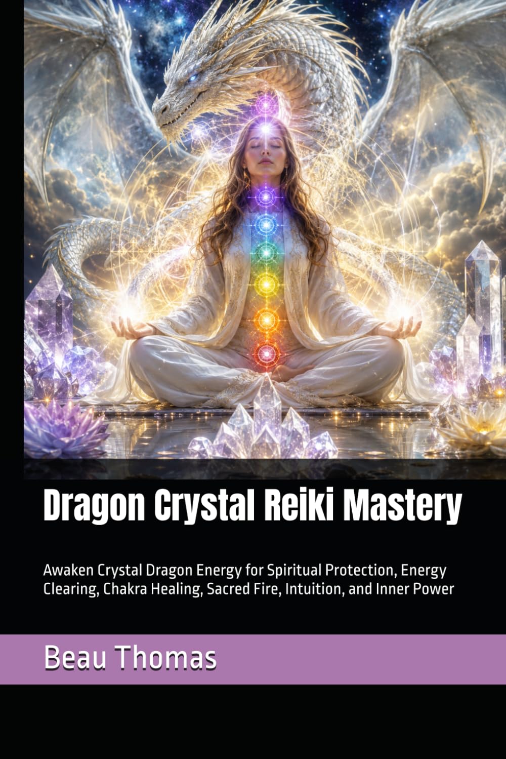 Dragon Crystal Reiki Mastery: Awaken Crystal Dragon Energy for Spiritual Protection, Energy Clearing, Chakra Healing, Sacred Fire, Intuition, and Inner Power (Dragon Spirituality)
