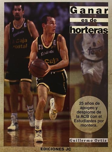 Ganar es de horteras: 25 años de apogeo y desplome de la ACB con el Estudiantes por montera. (Baloncesto para leer)