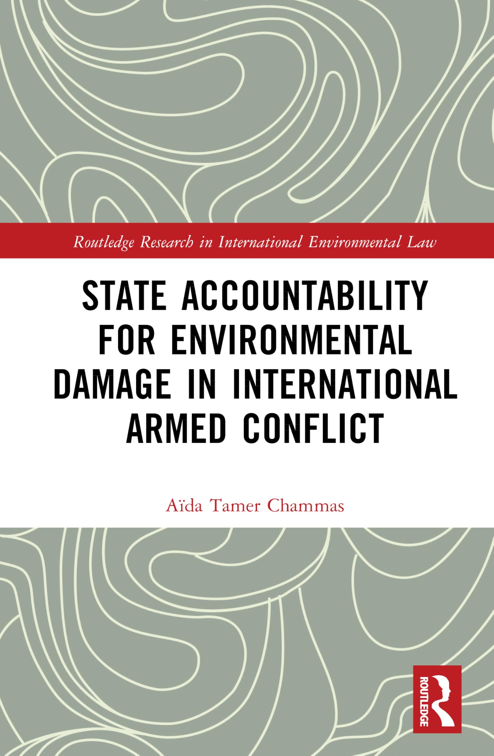 State Accountability for Environmental Damage in International Armed Conflict (Routledge Research in International Environmental Law)