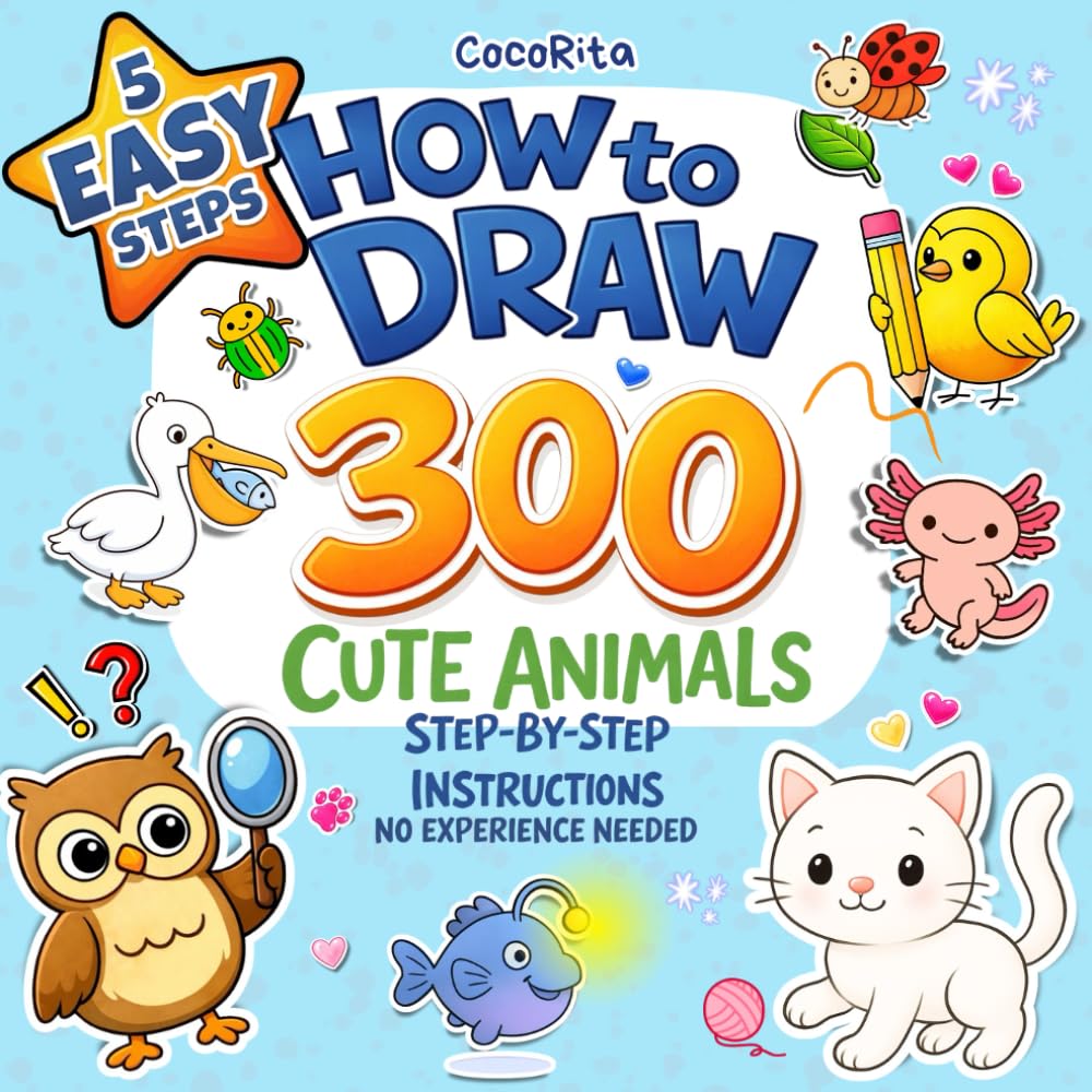 5 Steps How to Draw 300 Cute Animals: Easy Step-by-Step Instructions: Draw over 300 Animals Divided into 21Categories, with Line Exercises for Children and Beginners