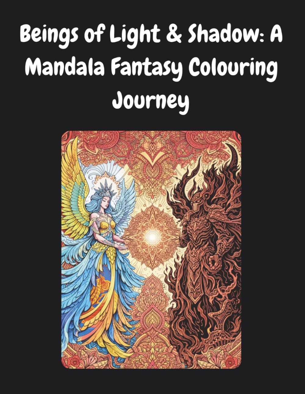 Beings of Light & Shadow: A Mandala Fantasy Colouring Journey