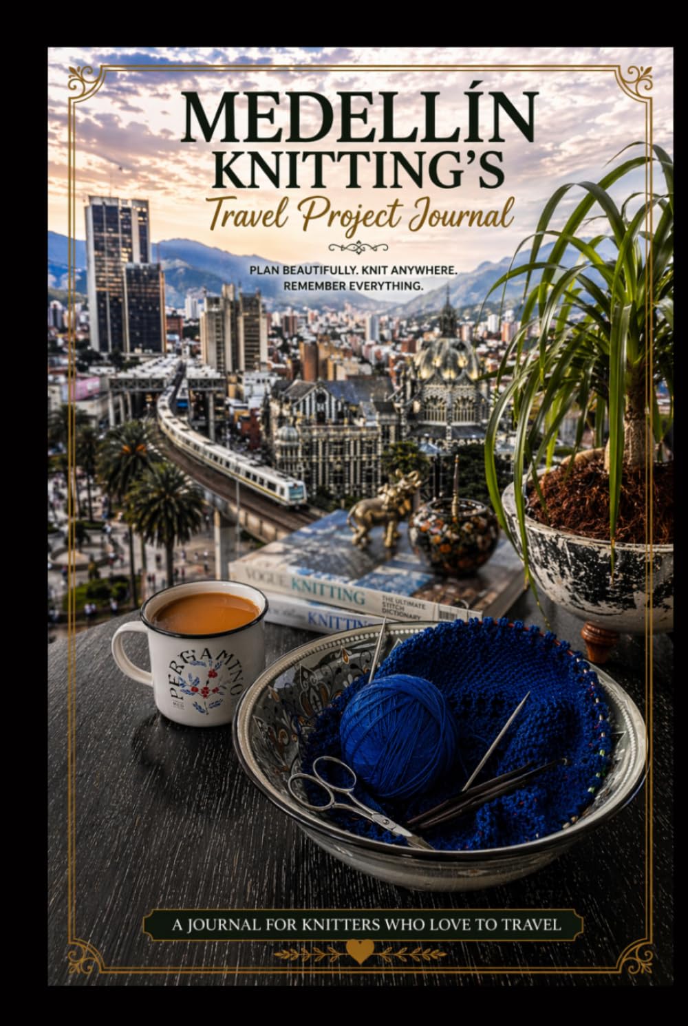 Medellin Knitting's Travel Project Journal - A Project Planner, Journal & Tracker for Knitters and Crocheters On the Go: Organize Patterns, Yarn, ... Adventures in One Beautiful Project Log