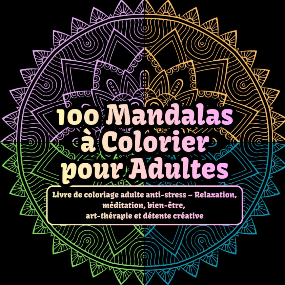 100 Mandalas à Colorier pour Adultes: Livre de coloriage adulte anti-stress – Relaxation, méditation, bien-être, art-thérapie et détente créative