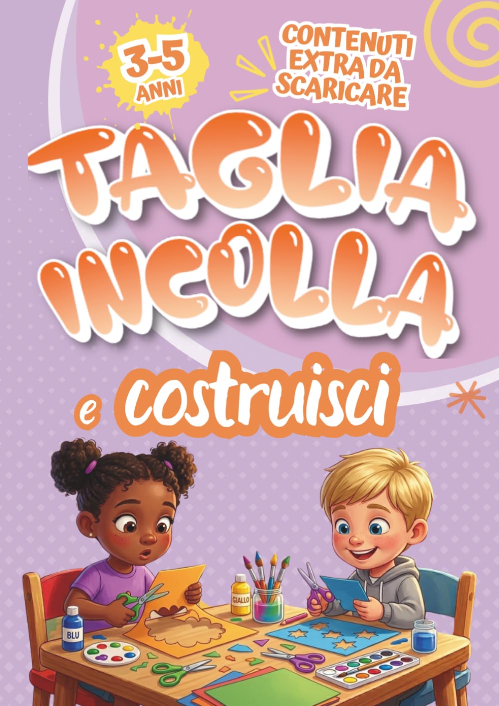 TAGLIA INCOLLA E COSTRUISCI – 3/5 ANNI: Il percorso creativo più semplice e divertente per imparare a usare le forbici in sicurezza, colorare e incollare i primi modelli di carta.
