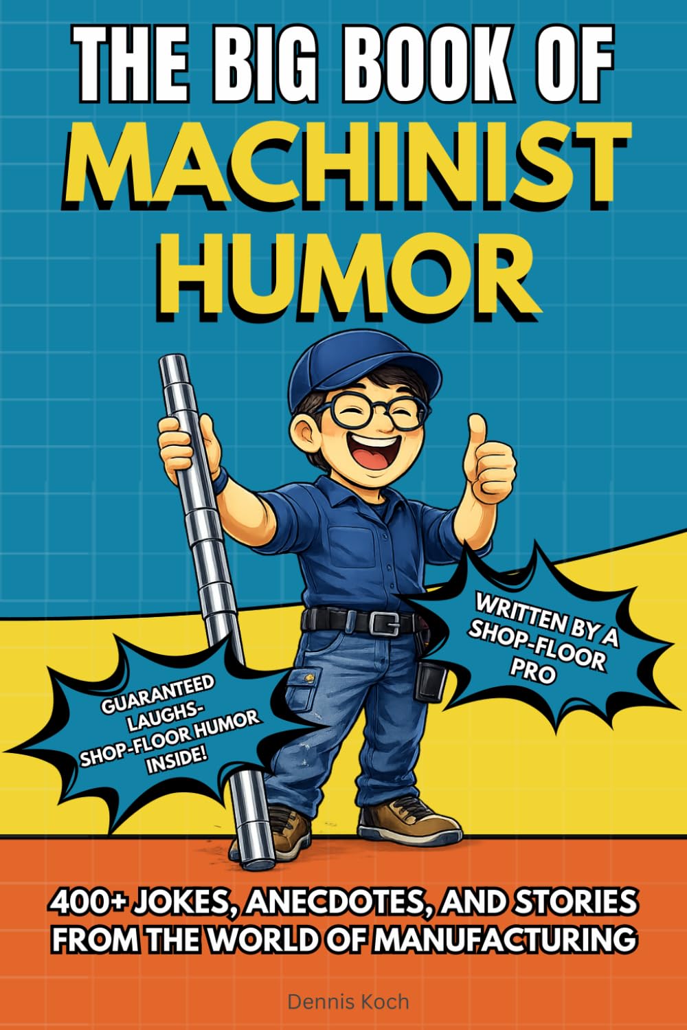 THE BIG BOOK OF MACHINIST HUMOR: Funny Machinist Humor Book with funny Jokes, Anecdotes, and Shop Floor Stories — The Perfect Gift for Machinists (The Big Book of Technical Jokes)