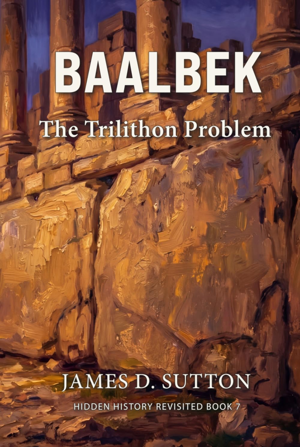 Baalbek: The Trilithon Problem (Hidden History Revisited)