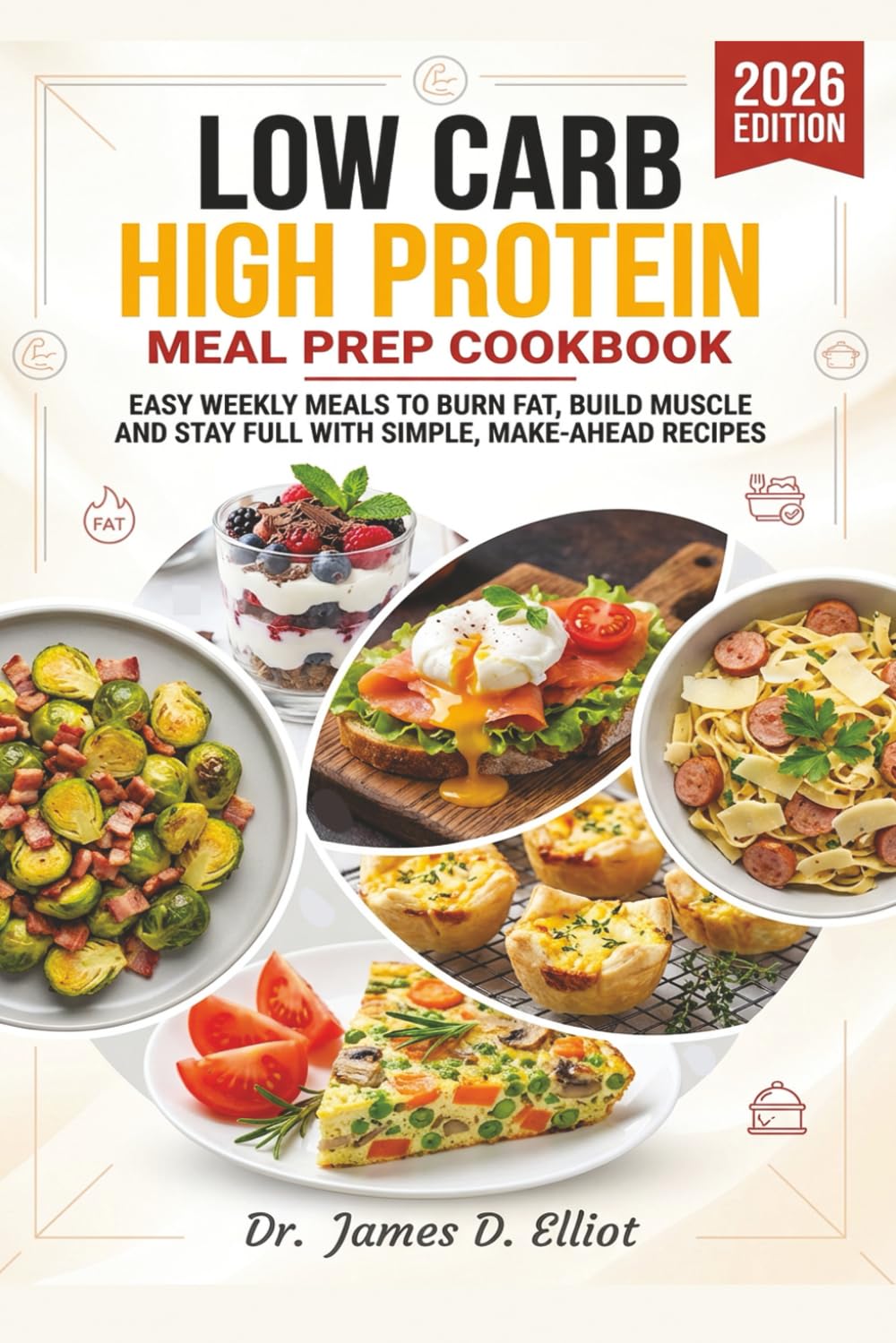 Low Carb High Protein Meal Prep Cookbook: Easy Weekly Meals to Burn Fat, Build Muscle and Stay Full with Simple, Make-Ahead Recipes