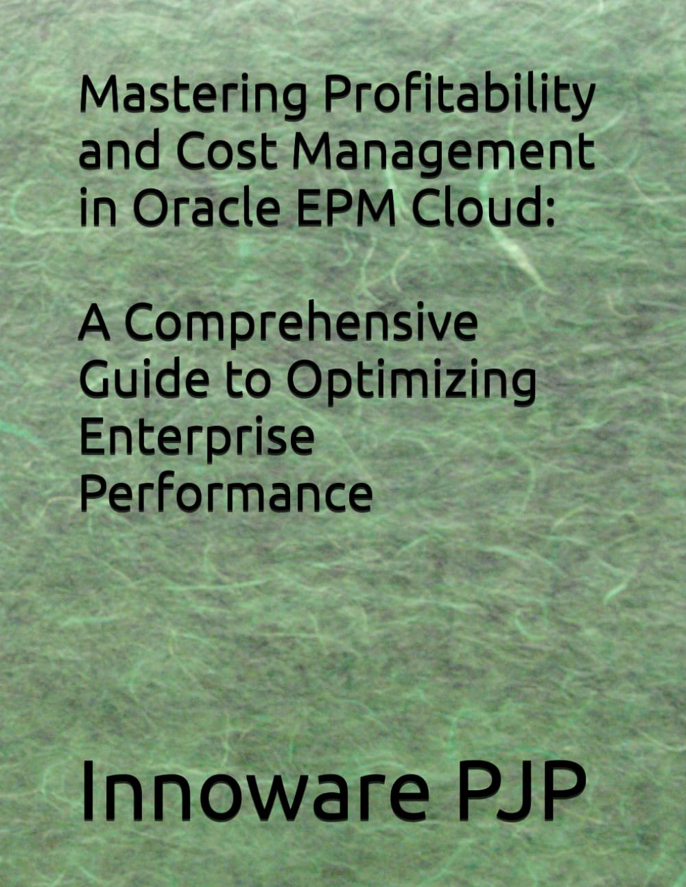 Mastering Profitability and Cost Management in Oracle EPM Cloud: A Comprehensive Guide to Optimizing Enterprise Performance