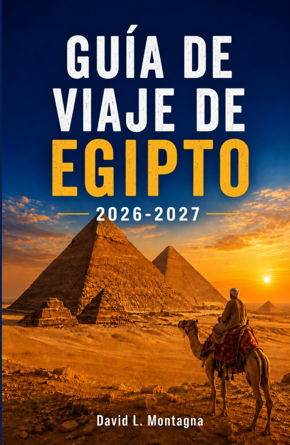 GUÍA DE VIAJE DE EGIPTO 2026-2027: Descubre templos sagrados, escapadas costeras, mercados locales, retiros de bienestar y consejos prácticos para todo viajero