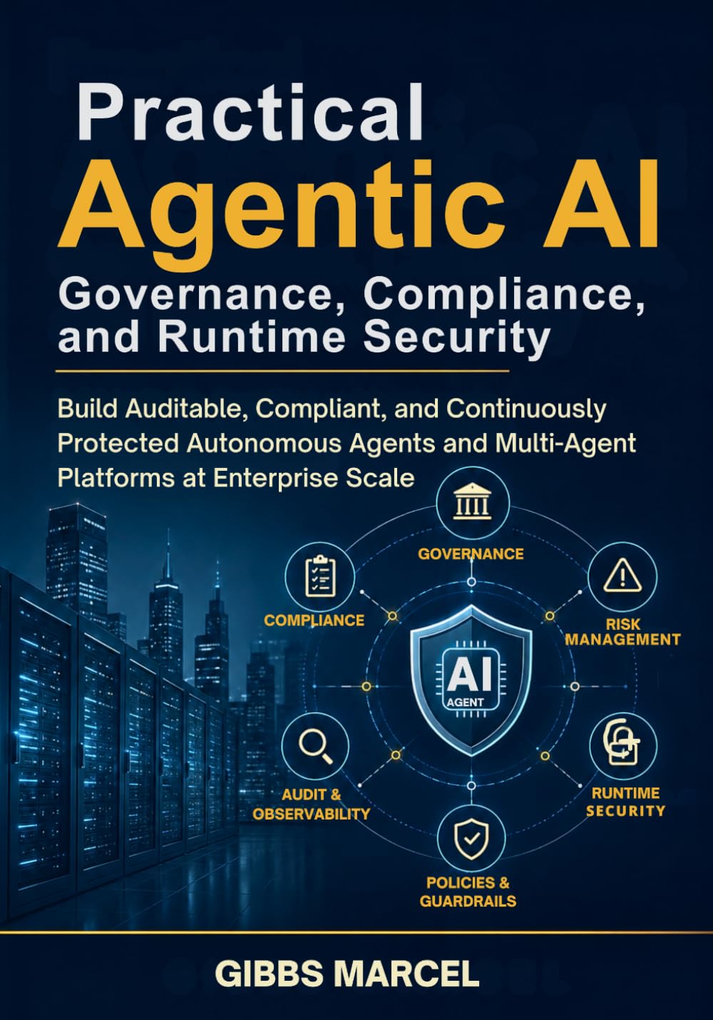 Practical Agentic AI Governance, Compliance, and Runtime Security: Build Auditable, Compliant, and Continuously Protected Autonomous Agents and Multi-Agent Platforms at Enterprise Scale