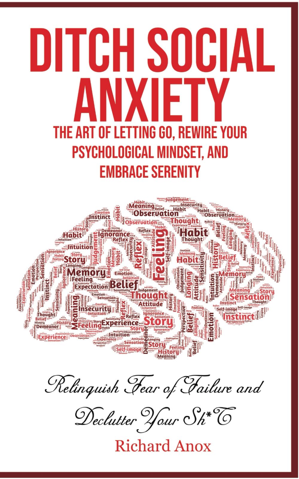 Ditch Social Anxiety: The Art of Letting Go, Rewire Your Psychological Mindset, and Embrace Serenity: Relinquish Fear of Failure and Declutter Your Sh*T
