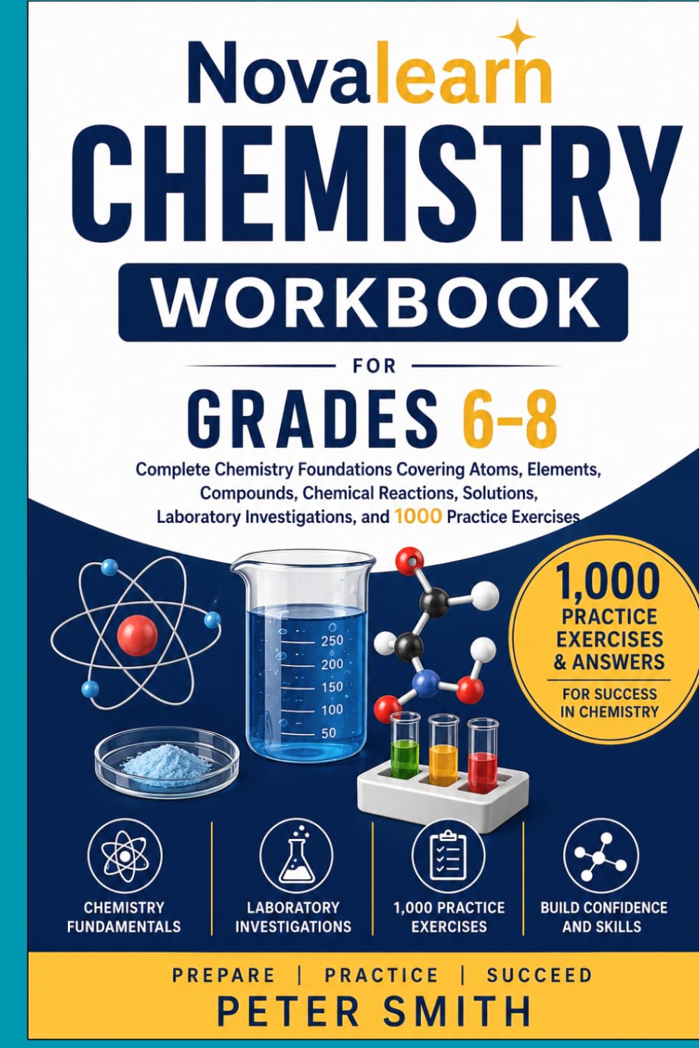 NovaLearn Chemistry Workbook for Grades 6–8: Complete Chemistry Foundations Covering Atoms, Elements, Compounds, Chemical Reactions, Solutions, Laboratory Investigations, and 1,000 Practice Exercises