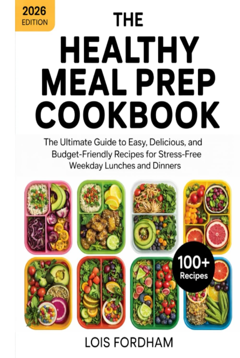 The Healthy Meal Prep Cookbook: The Ultimate Guide to Easy, Delicious, and Budget-Friendly Recipes for Stress-Free Weekday Lunches and Dinners