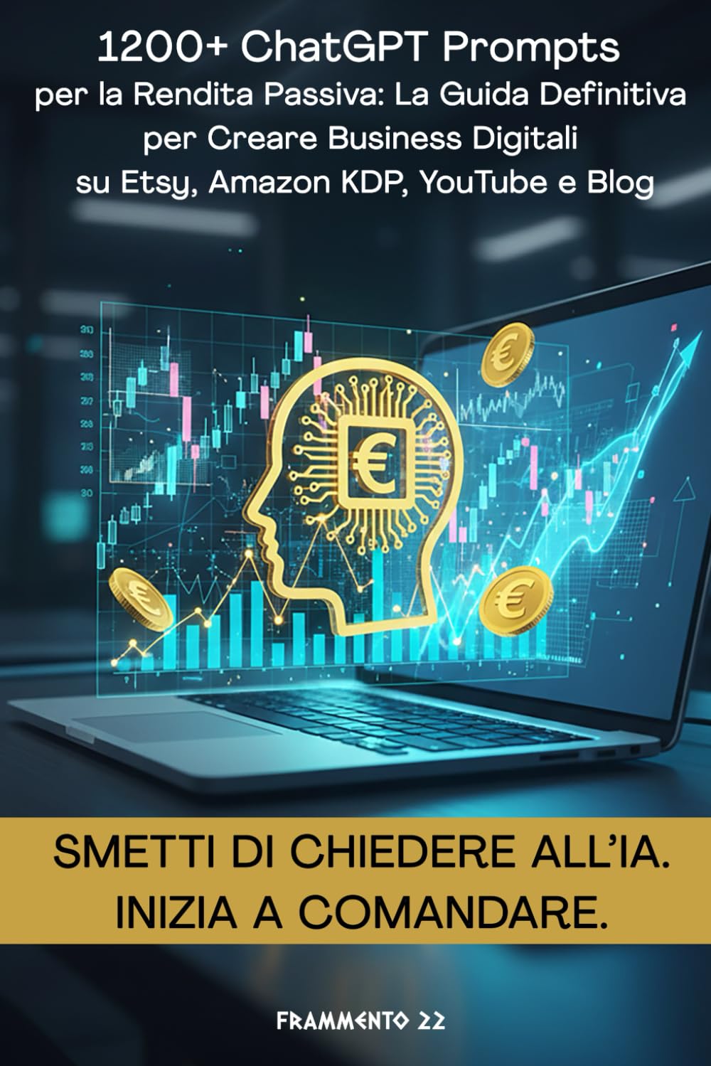 1200+ ChatGPT Prompts per la Rendita Passiva: La Guida Definitiva per Creare Business Digitali su Etsy, Amazon KDP, YouTube e Blog. Smetti di Chiedere all’IA. Inizia a Comandare.