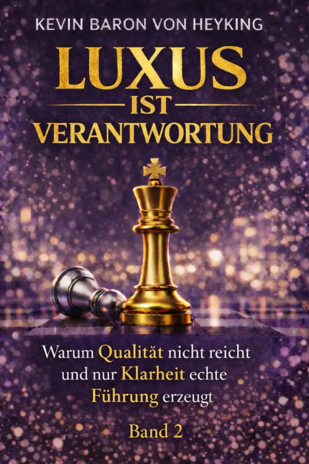 Luxus ist Verantwortung: Warum Qualität nicht reicht und nur Klarheit echte Führung erzeugt (Luxus ist Strategie)