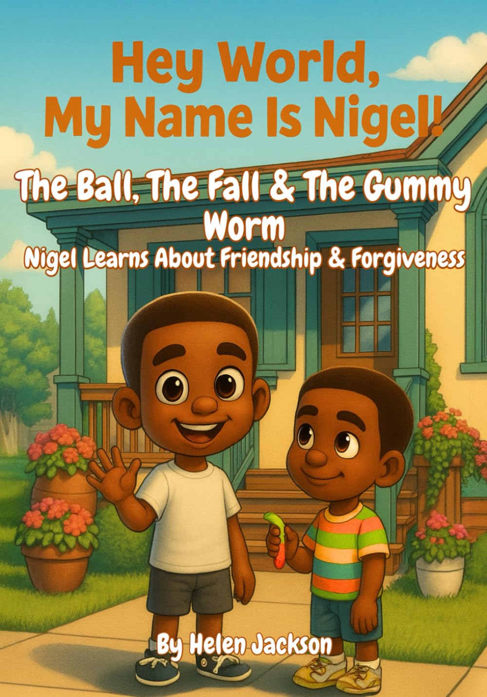 Hey, World My Name is Nigel! The Ball, the Fall and the Gummy Worm: Nigel Learns About Friendship and Forgiveness