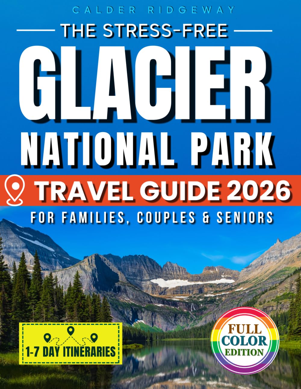 The Stress-Free Glacier National Park Travel Guide: Family Itineraries, Maps & Insider Tips to Skip Crowds, Master Reservations, Stay Safe & Create a Memorable Vacation with Seasonal Alternatives