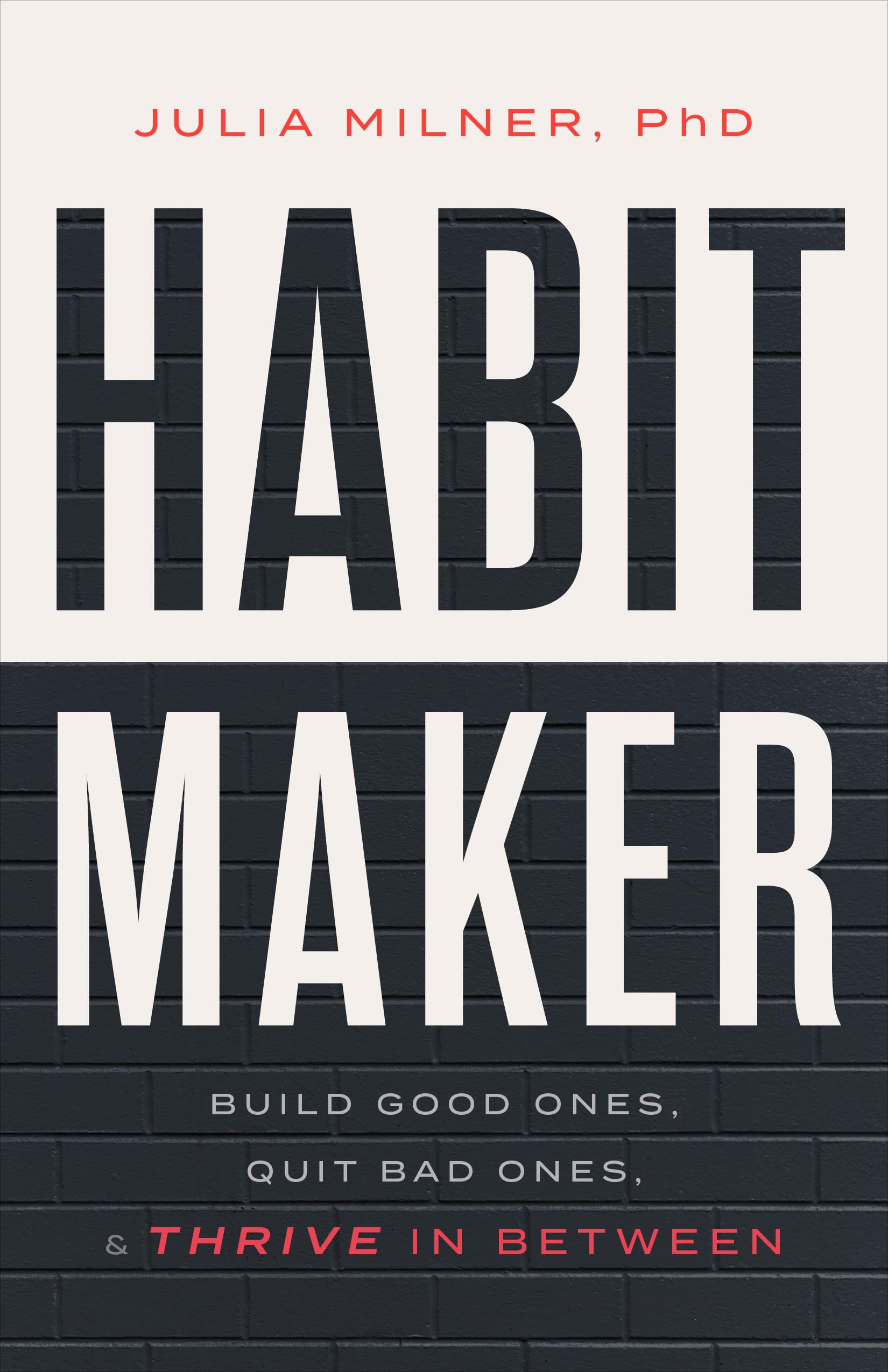 Habit Maker: Build Good Ones, Quit Bad Ones, and Thrive in Between