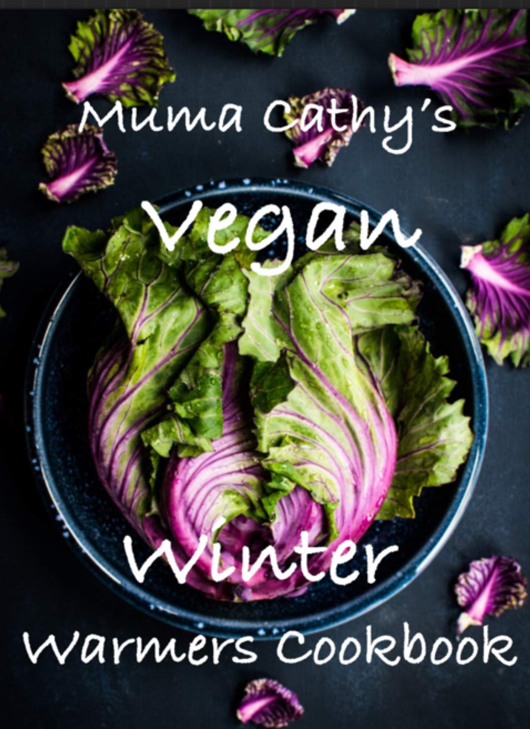 Muma Cathy's Vegan Winter Warmers Cookbook: Muma Cathy's Vegan Winter Warmers Cookbook: Easy, Tasty, Healthy, Nutritious Plant based Recipes for the whole Family. Flavour without Cruelty..