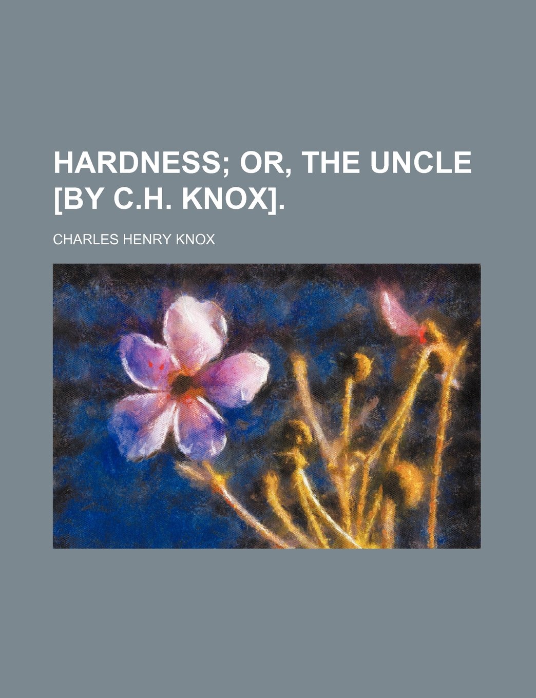 Hardness; Or, the Uncle [By C.H. Knox].