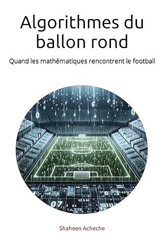 Algorithmes du ballon rond: Quand les mathématiques rencontrent le football