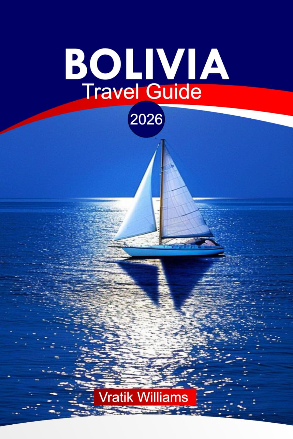 BOLIVIA TRAVEL GUIDE 2026: “Bolivia Travel Guide: Explore the Andes, Unforgettable Routes, Budget Secrets, Cultural Highlights & Adventure Maps”