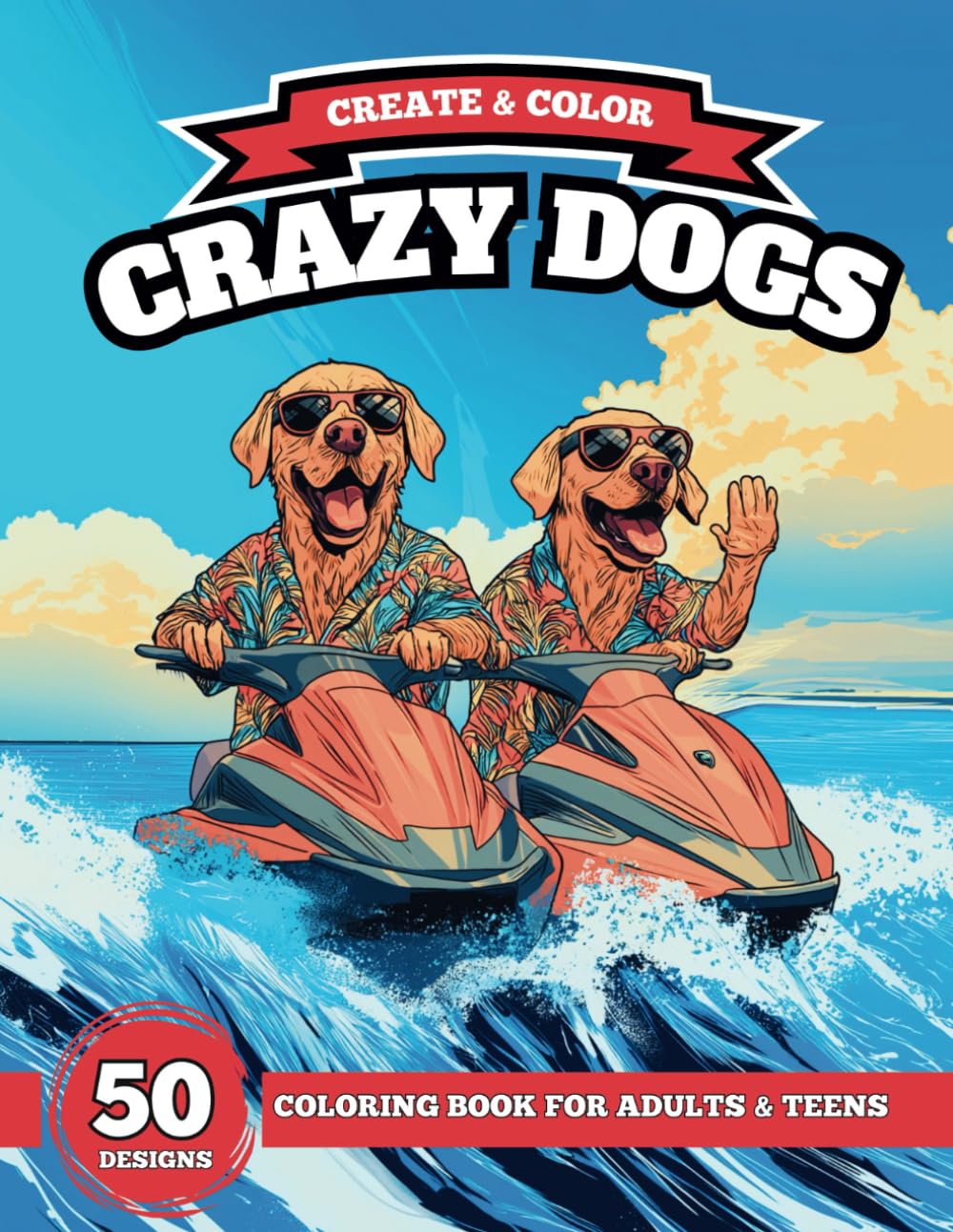 Coloring Book "Crazy Dogs": Perfect for Teens & Adults. 50 cool designs of crazy and cute dogs to color in