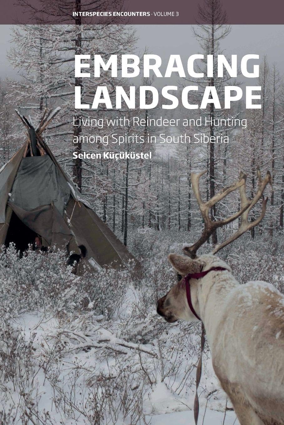 Embracing Landscape : Living with Reindeer and Hunting Among Spirits in South Siberia