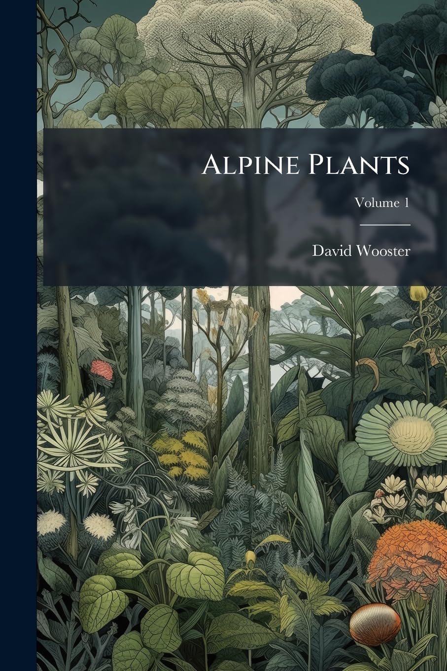 Alpine Plants: Figures and Descriptions of Some of the Most Striking and Beautiful of the Alpine Flowers; Volume 1