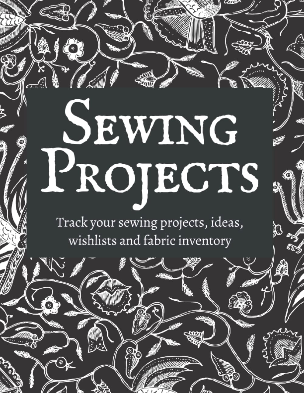 Sewing Project Log Book: Record your sewing creations, ideas, wishlists and fabric inventory - Planner & Journal Projects Tracker - Gift for Sewers,