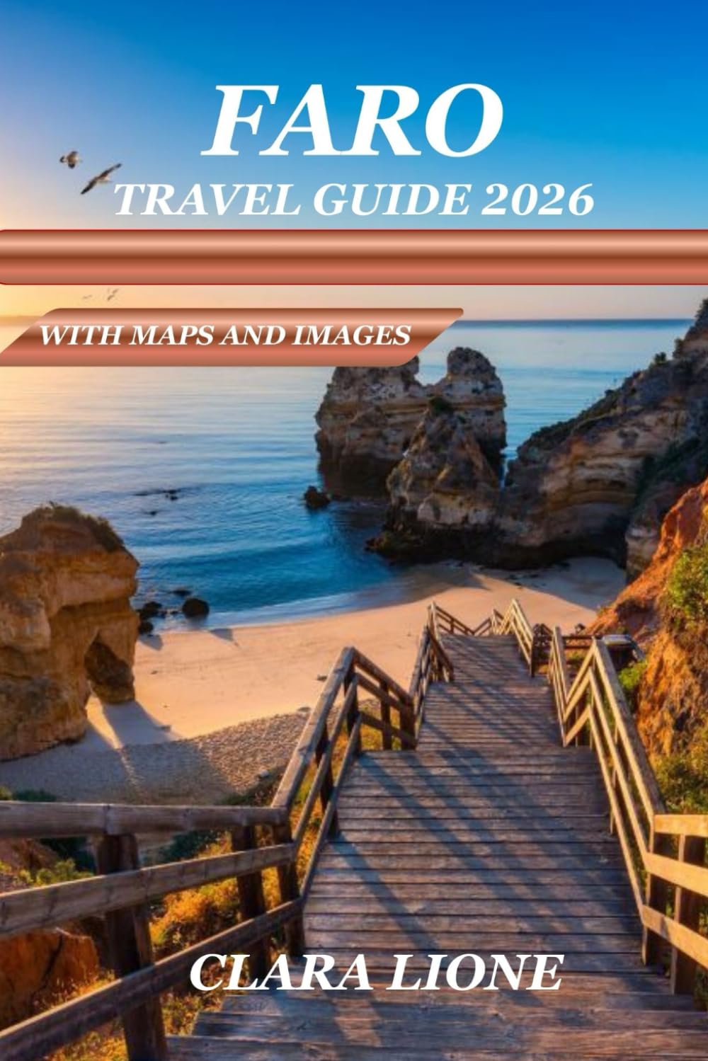 FARO TRAVEL GUIDE 2026: THE COMPLETE COASTAL, CULTURAL & PRACTICAL COMPANION TO PORTUGAL’S ALGARVE CAPITAL