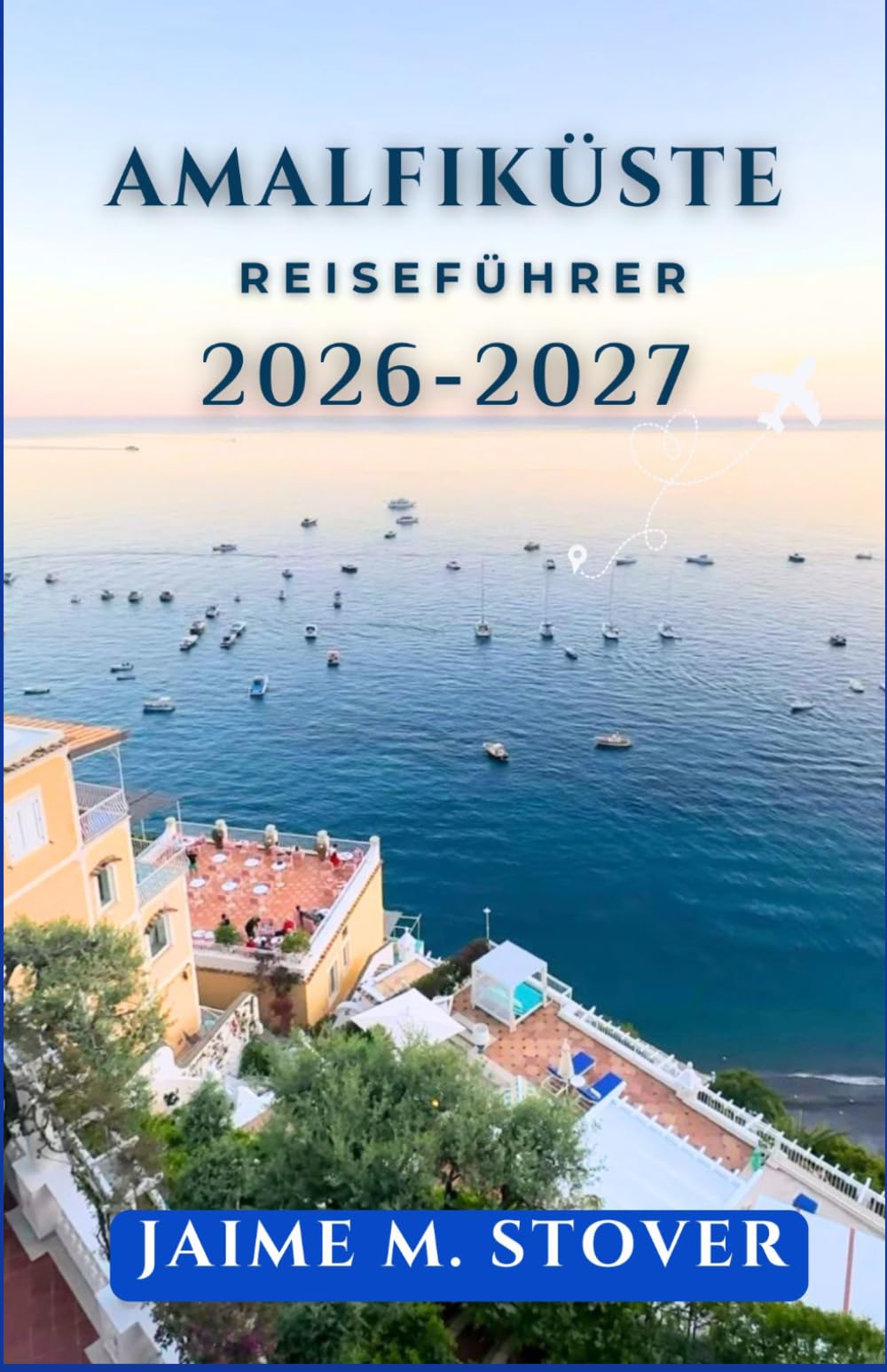 Amalfiküste Reiseführer 2026-2027: Erkunden Sie Süditalien mit Fährverbindungen, Dörfern an Steilküsten, Tagesausflügen und praktischen Routen.