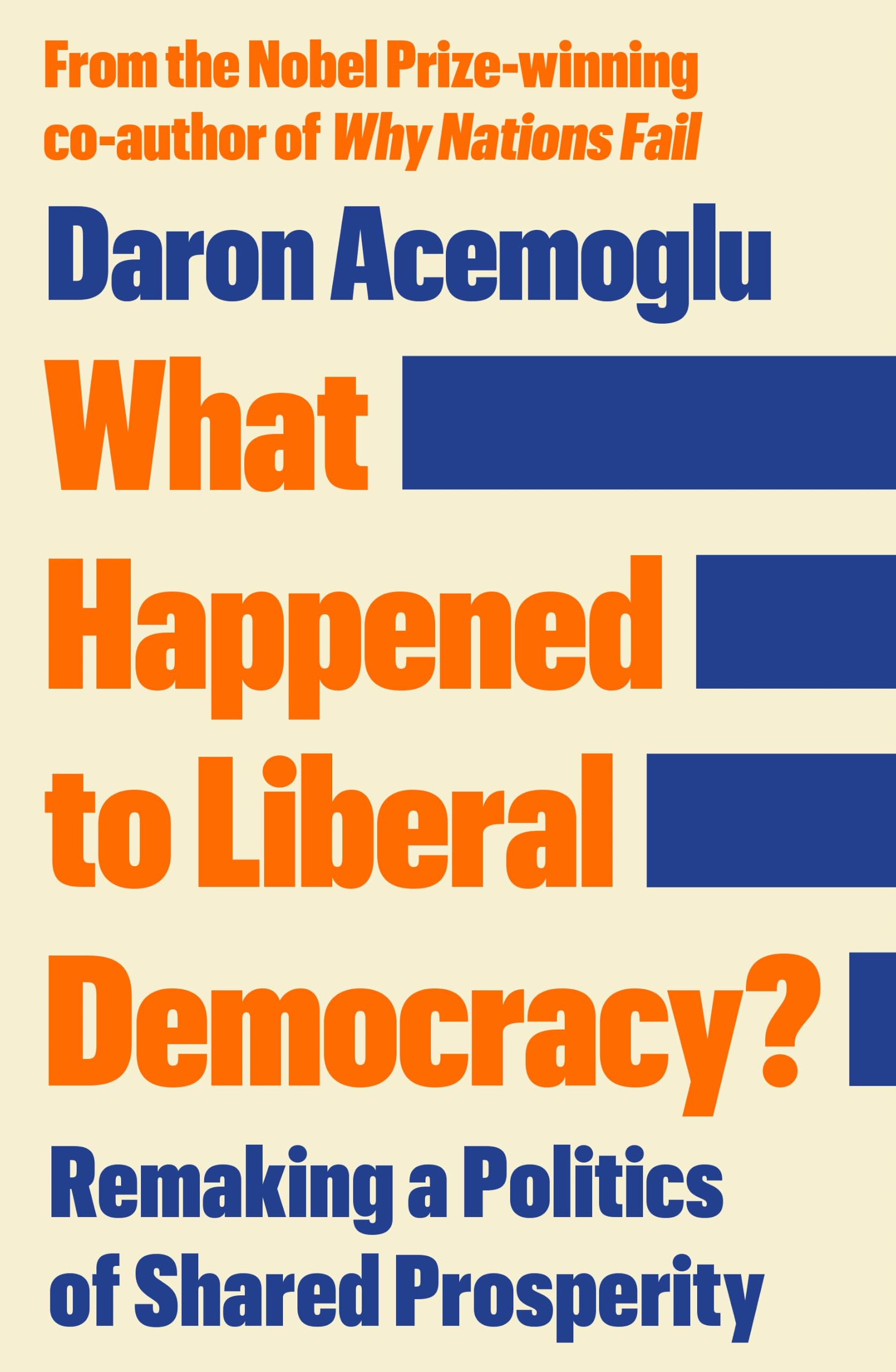 What Happened to Liberal Democracy?: Remaking a Politics of Shared Prosperity - FROM THE WINNER OF THE NOBEL PRIZE IN ECONOMICS