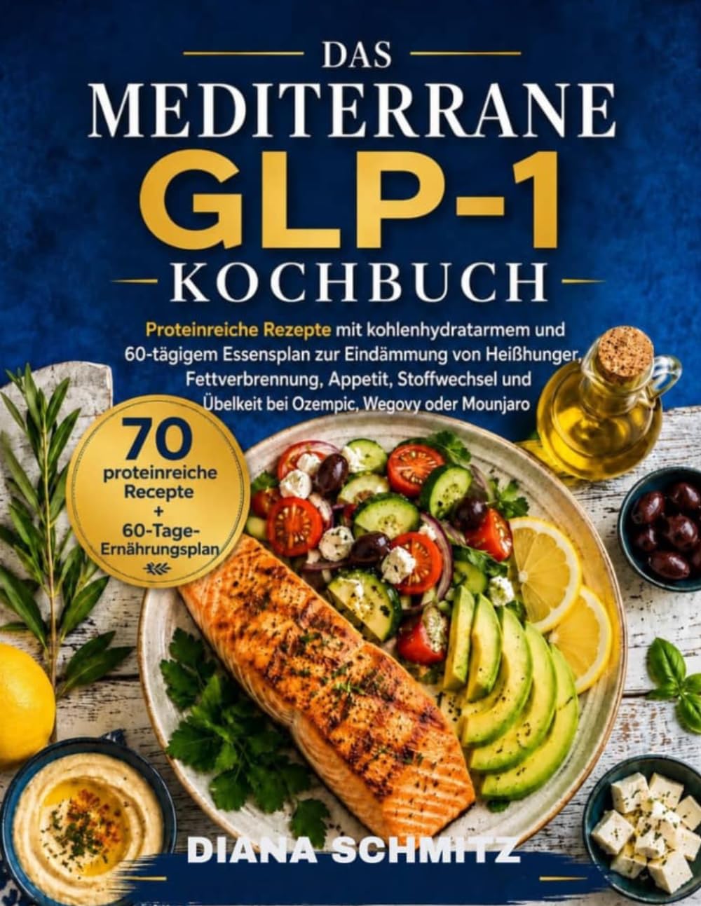 DAS MEDITERRANE GLP-1-KOCHBUCH ZUR GEWICHTSVERLUST: "Proteinreiche, kohlenhydratarme Rezepte und ein 60-Tage-Ernährungsplan zur Zügelung von Heißhungerattacken und Fettverbrennung Appetitkontrolle...