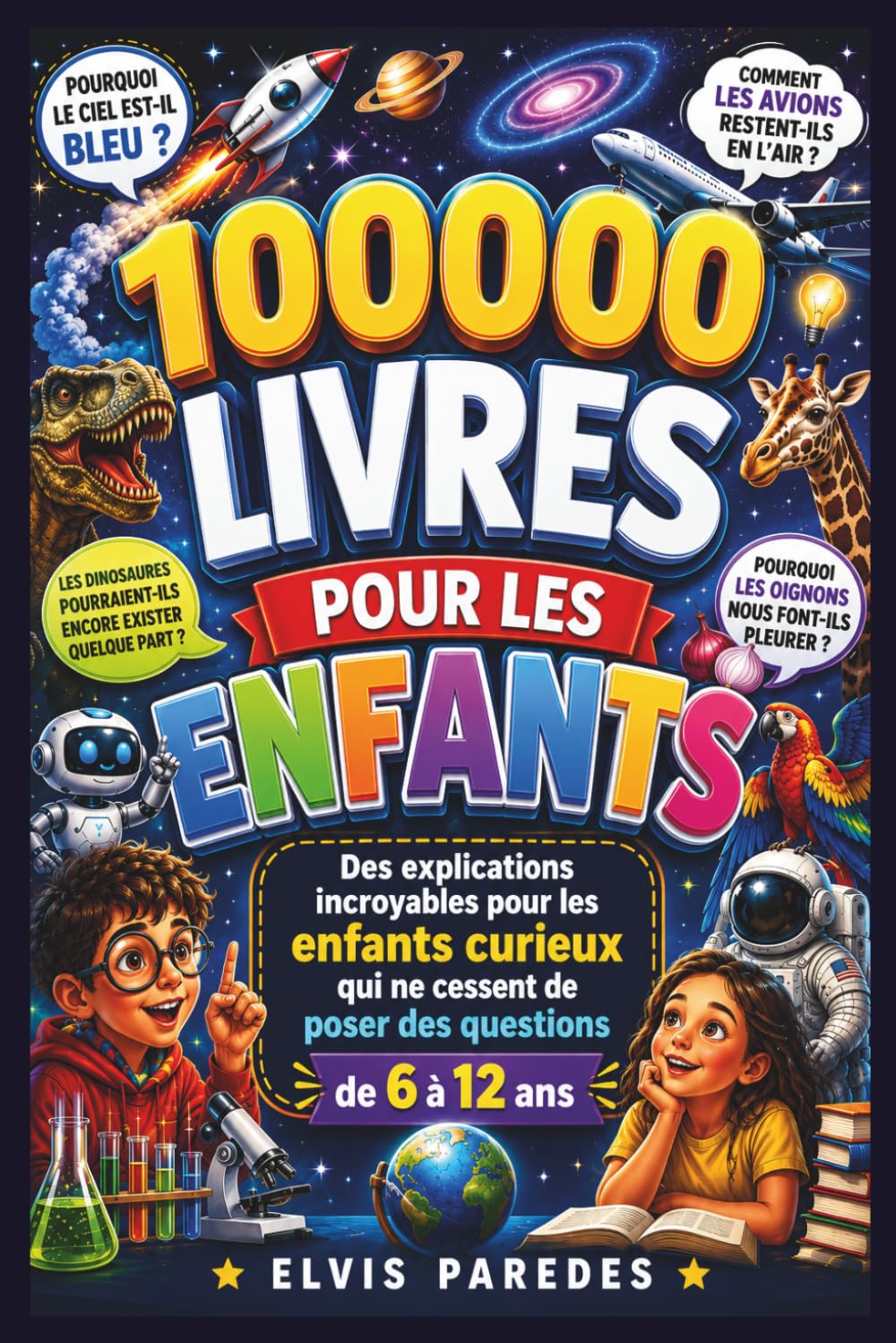 100000 LIVRES POUR LES ENFANTS: Des explications incroyables pour les enfants curieux qui ne cessent de poser des questions de 6 à 12 ans