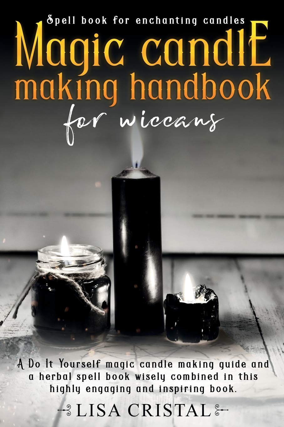 MAGIC CANDLE MAKING HANDBOOK FOR WICCANS: A Do It Yourself magic candle making guide and a herbal spell book wisely combined in this highly engaging and inspiring book.: 3 (wicca)