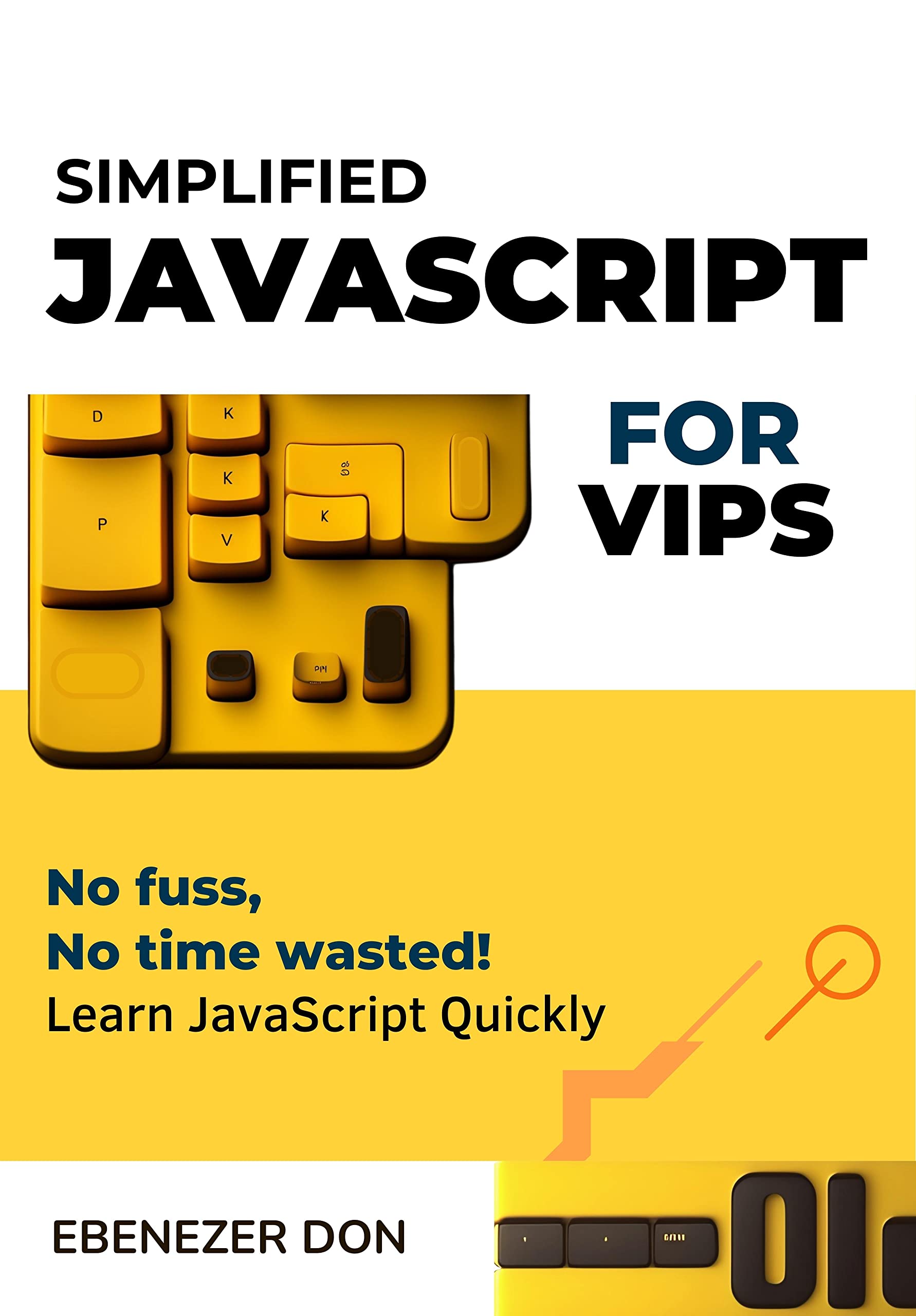 Simplified JavaScript for Very Important Programmers: The Fast Track to Mastering Essential JavaScript Concepts
