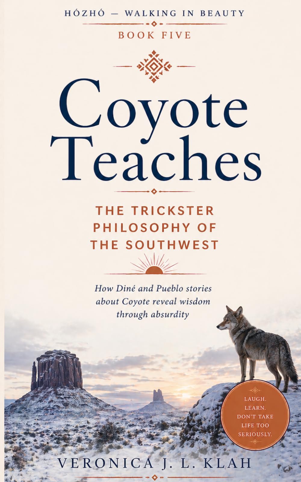 Coyote Teaches: The Trickster Philosophy of the Southwest: How Diné and Pueblo stories about Coyote reveal wisdom through absurdity (HÓZHÓ — Walking in Beauty)