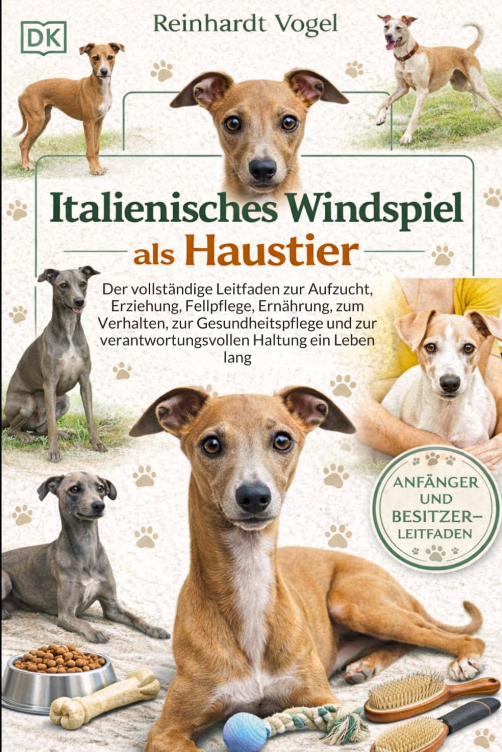 ITALIENISCHES WINDSPIEL ALS HAUSTIER: Der vollständige Leitfaden zur Aufzucht, Erziehung, Fellpflege, Ernährung, zum Verhalten, zur Gesundheitspflege ... verantwortungsvollen Haltung ein Leben lang