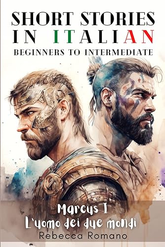 Marcus L’uomo dei due mondi - Engaging Short Stories in Italian for Beginner and Intermediate Level: Improve Your Reading Skills, Grow Your Vocabulary, and Learn Italian with Ease (The Roman Trilogy)
