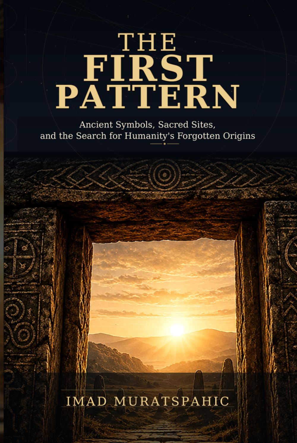 The First Pattern: Ancient Symbols, Sacred Sites, and the Search for Humanity’s Forgotten Origins